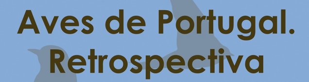 "Aves de Portugal - Retrospetiva de uma viagem"
